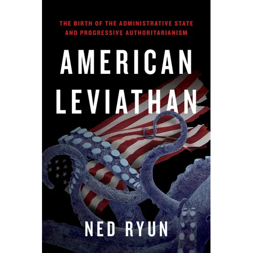 American Leviathan: The Birth of the Administrative State and Progressive Authoritarianism - Paperback