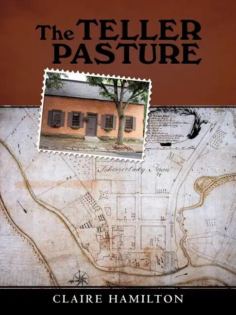 The Teller Pasture: An Investigation of a Place, People, and Events That Changed the Dutch Colonial Village of Schenectady - Paperback