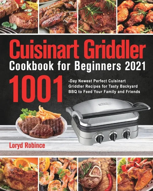 Cuisinart Griddler Cookbook for Beginners 2021: 1001-Day Newest Perfect Cuisinart Griddler Recipes for Tasty Backyard BBQ to Feed Your Family and Frie - Paperback