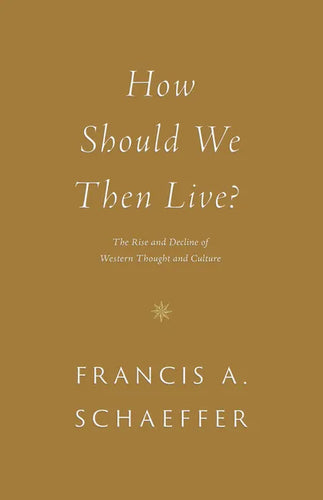 How Should We Then Live?: The Rise and Decline of Western Thought and Culture - Paperback