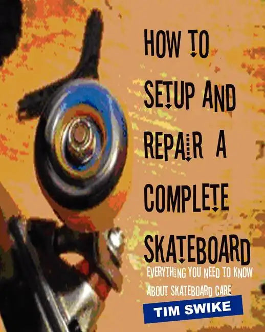 How To Setup And Repair A Complete Skateboard: Everything You Need To Know About Skateboard Care. - Paperback
