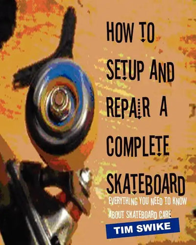 How To Setup And Repair A Complete Skateboard: Everything You Need To Know About Skateboard Care. - Paperback