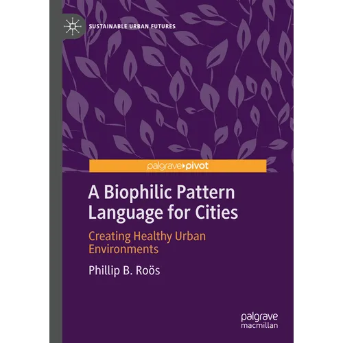 A Biophilic Pattern Language for Cities: Creating Healthy Urban Environments - Hardcover