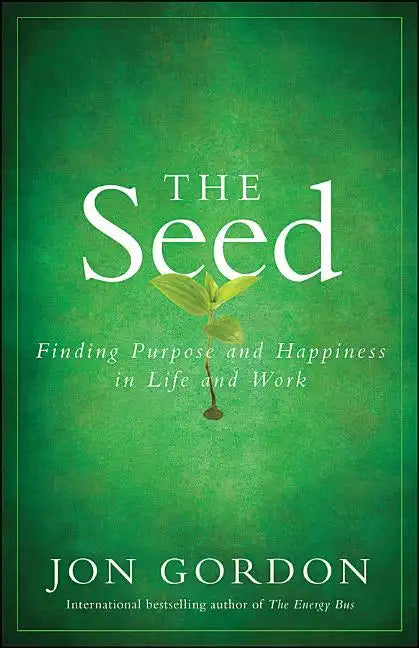 The Seed: Finding Purpose and Happiness in Life and Work - Hardcover