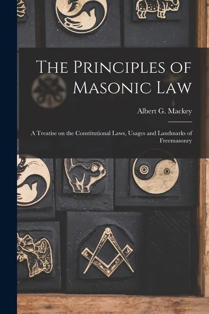The Principles of Masonic Law: A Treatise on the Constitutional Laws, Usages and Landmarks of Freemasonry - Paperback