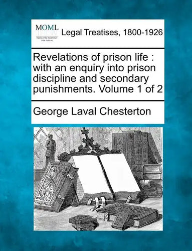 Revelations of Prison Life: With an Enquiry Into Prison Discipline and Secondary Punishments. Volume 1 of 2 - Paperback
