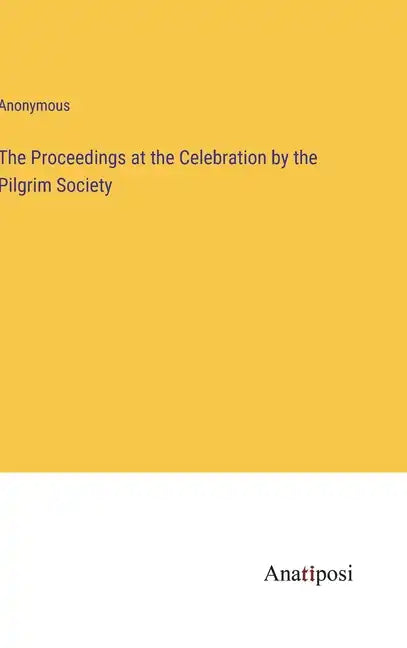 The Proceedings at the Celebration by the Pilgrim Society - Hardcover