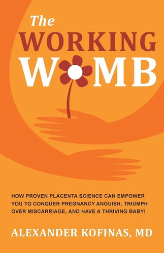 The Working Womb: How proven placenta science can empower you to conquer pregnancy anguish, triumph over miscarriage, and have a thriving baby! - Paperback