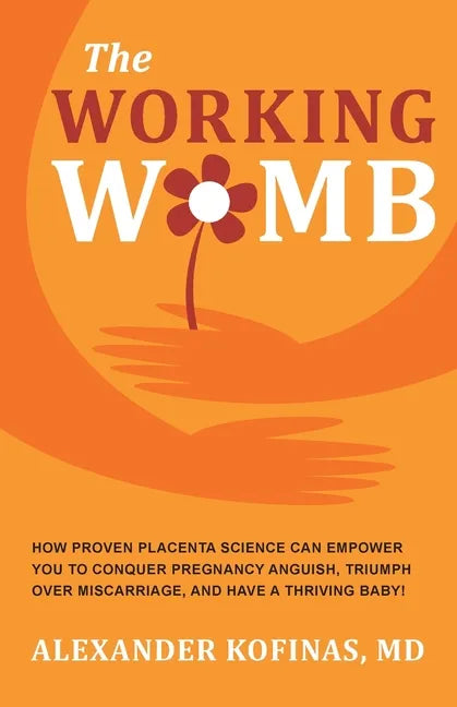 The Working Womb: How proven placenta science can empower you to conquer pregnancy anguish, triumph over miscarriage, and have a thriving baby! - Paperback