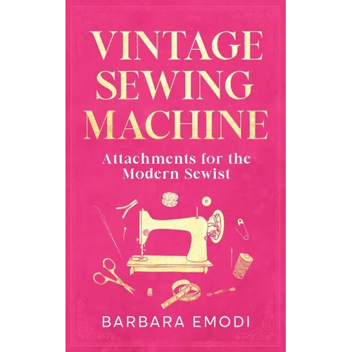 Vintage Sewing Machine Attachments for the Modern Sewist - Paperback