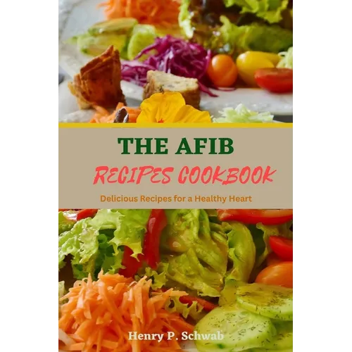 The Afib Recipes Cookbook: Delicious Recipes for a Healthy Heart - Paperback