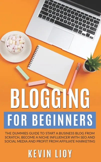 Blogging for Beginners: The dummies guide to start a Business Blog from scratch, become a Niche Influencer with SEO and Social Media and profi - Paperback