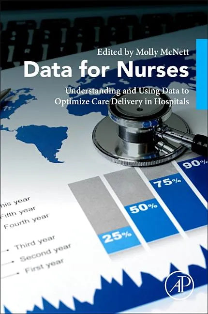 Data for Nurses: Understanding and Using Data to Optimize Care Delivery in Hospitals and Health Systems - Paperback