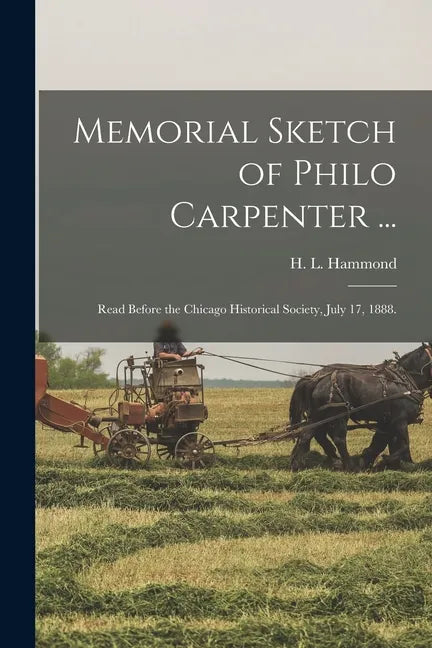 Memorial Sketch of Philo Carpenter ...: Read Before the Chicago Historical Society, July 17, 1888. - Paperback