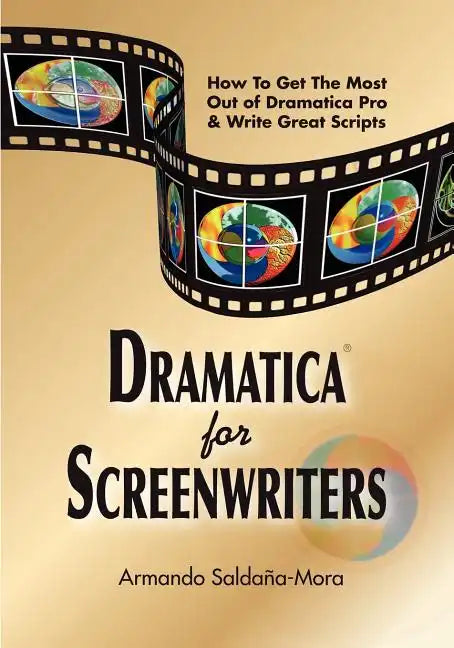 Dramatica(r) for Screenwriters: How to Get the Most out of Dramatica(r) Pro & Write Great Scripts - Paperback