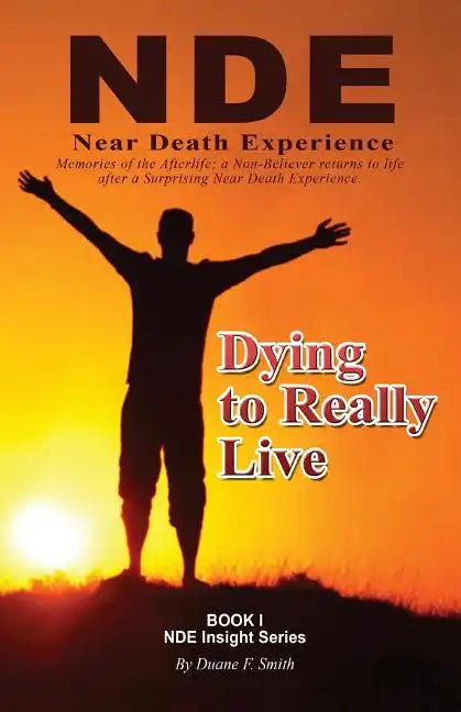 Dying to Really Live: Memories of the Afterlife; A Non-Believer Returns to Life After a Surprising Near Death Experience - Paperback