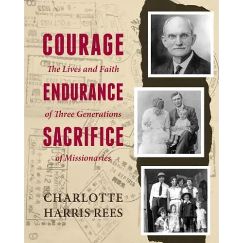 Courage, Endurance, Sacrifice: The Lives and Faith of Three Generations of Missionaries - Paperback