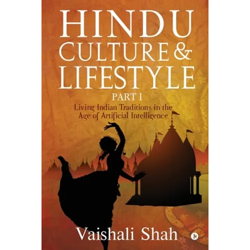 Hindu Culture and Lifestyle - Part I: Living Indian Traditions in the age of Artificial Intelligence - Paperback