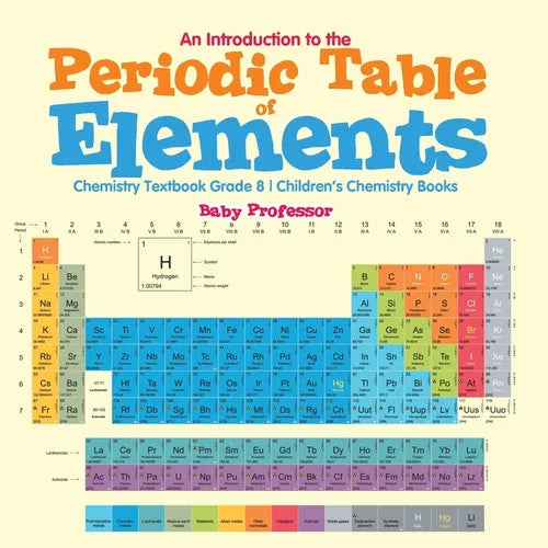 An Introduction to the Periodic Table of Elements: Chemistry Textbook Grade 8 Children's Chemistry Books - Paperback