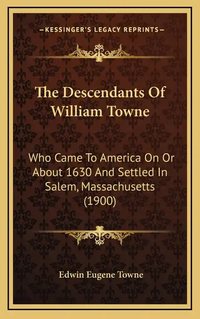 The Descendants Of William Towne: Who Came To America On Or About 1630 And Settled In Salem, Massachusetts (1900) - Hardcover