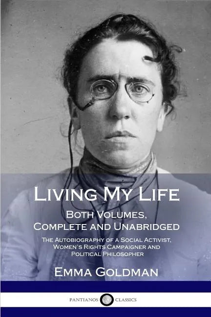 Living My Life: Both Volumes, Complete and Unabridged; The Autobiography of a Social Activist, Women's Rights Campaigner and Political Philosopher - Paperback