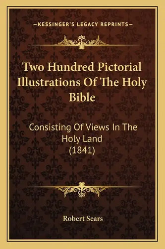 Two Hundred Pictorial Illustrations Of The Holy Bible: Consisting Of Views In The Holy Land (1841) - Paperback