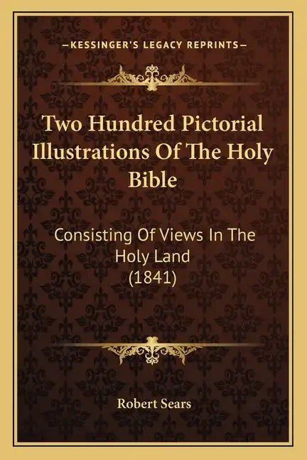Two Hundred Pictorial Illustrations Of The Holy Bible: Consisting Of Views In The Holy Land (1841) - Paperback