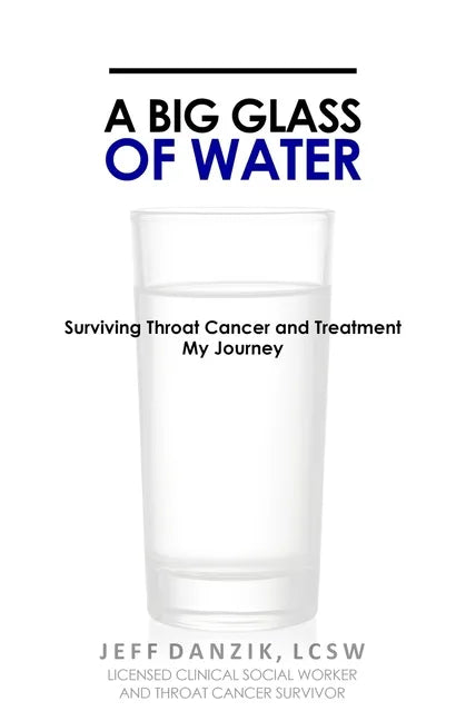 A Big Glass of Water: Surviving Throat Cancer and Treatment -My Journey - Paperback