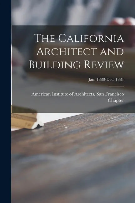 The California Architect and Building Review [microform]; Jan. 1880-Dec. 1881 - Paperback
