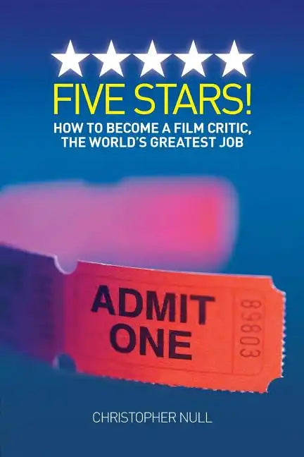 Five Stars! How to Become a Film Critic, the World's Greatest Job - Paperback