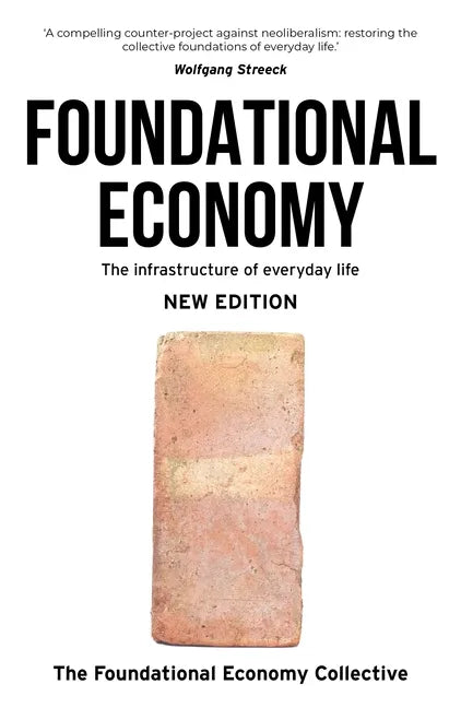 Foundational Economy: The Infrastructure of Everyday Life, New Edition - Paperback