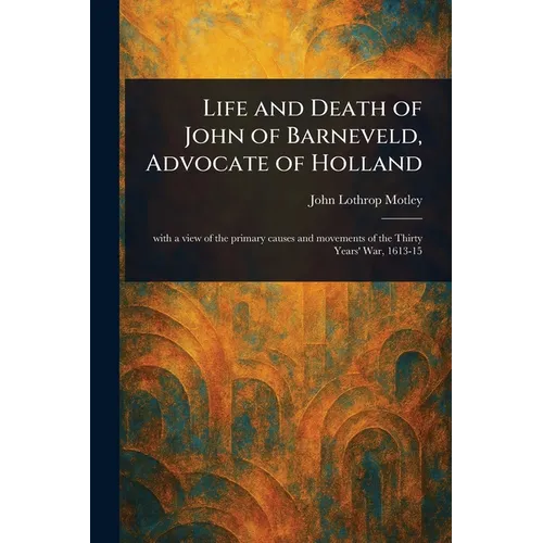 Life and Death of John of Barneveld, Advocate of Holland - Paperback