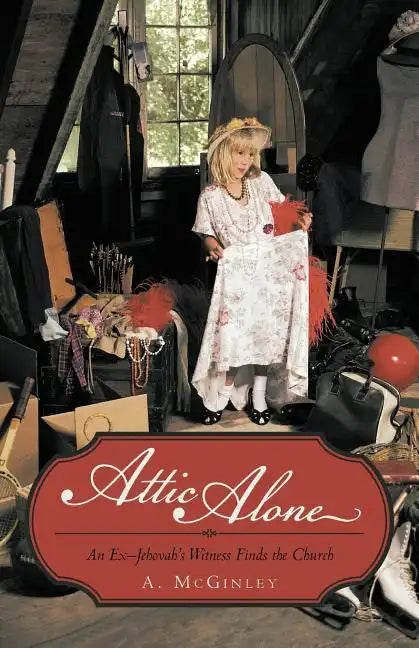 Attic Alone: An Ex-Jehovah's Witness Finds the Church - Paperback