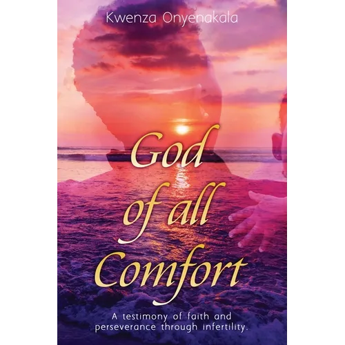 God of all Comfort: a testimony of faith and peserverance through infertility - Paperback