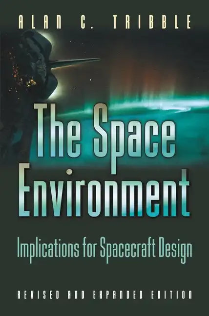 The Space Environment: Implications for Spacecraft Design - Revised and Expanded Edition - Paperback