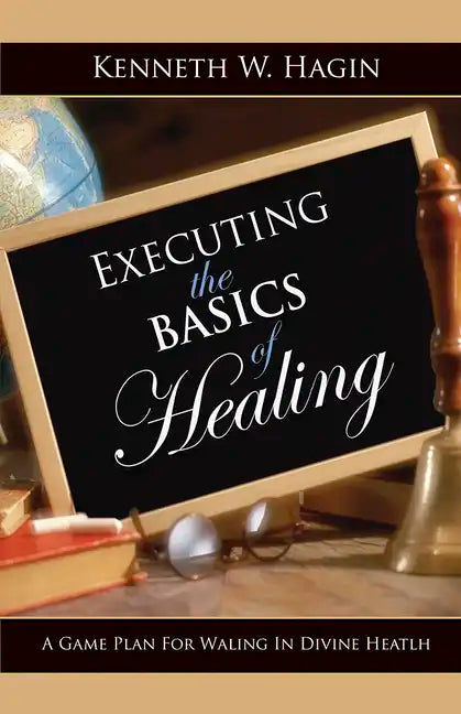 Executing the Basics of Healing: A Game Plan for Walking in Divine Health - Paperback