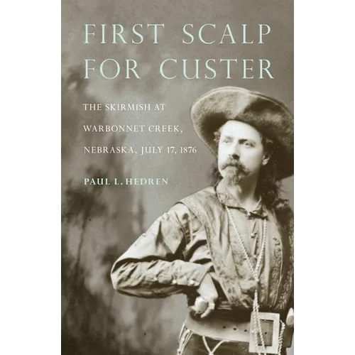 First Scalp for Custer: The Skirmish at Warbonnet Creek, Nebraska, July 17, 1876 - Paperback