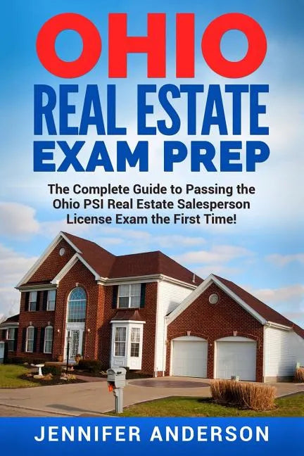 Ohio Real Estate Exam Prep: The Complete Guide to Passing the Ohio PSI Real Estate Salesperson License Exam the First Time! - Paperback