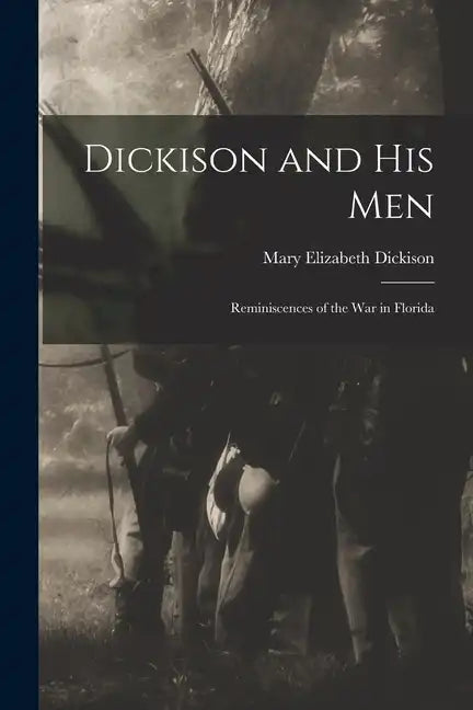 Dickison and His Men: Reminiscences of the War in Florida - Paperback