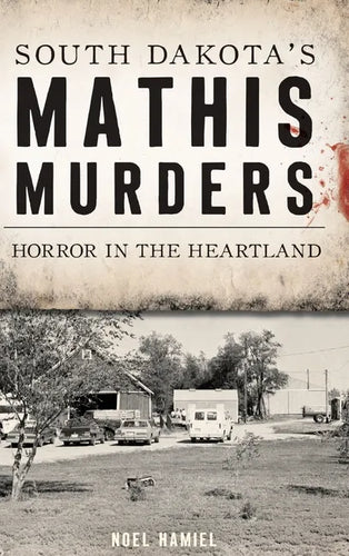 South Dakota's Mathis Murders: Horror in the Heartland - Hardcover