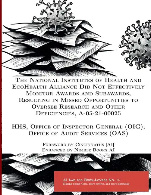 The National Institutes of Health and EcoHealth Alliance Did Not Effectively Monitor Awards and Subawards, Resulting in Missed Opportunities to Overse - Paperback