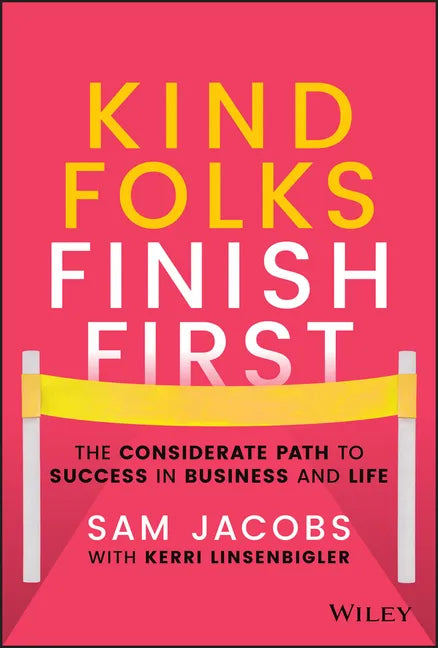 Kind Folks Finish First: The Considerate Path to Success in Business and Life - Hardcover