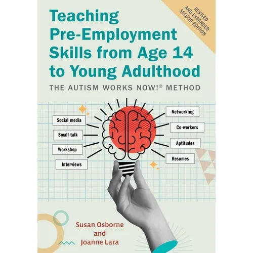 Teaching Pre-Employment Skills from Age 14 to Young Adulthood: The Autism Works Now!(r) Method. Revised and Expanded Second Edition - Paperback