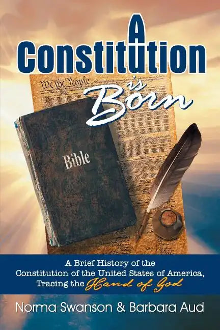 A Constitution is Born: A Brief History of the Constitution of the United States of America, Tracing the Hand of God - Paperback