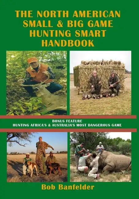 The North American Small & Big Game Hunting Smart Handbook: Bonus Feature: Hunting Africa's & Australia's Most Dangerous Game - Paperback