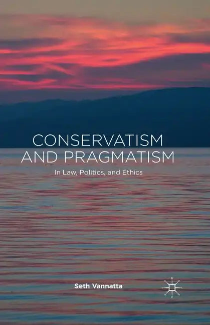 Conservatism and Pragmatism: In Law, Politics, and Ethics - Paperback