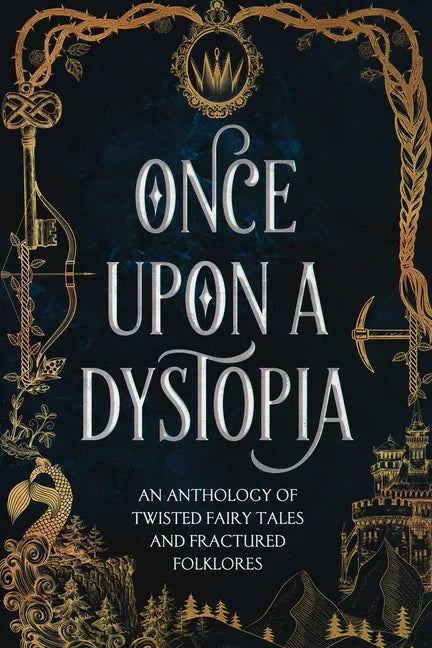 Once Upon A Dystopia: An Anthology of Twisted Fairy Tales and Fractured Folklore - Paperback