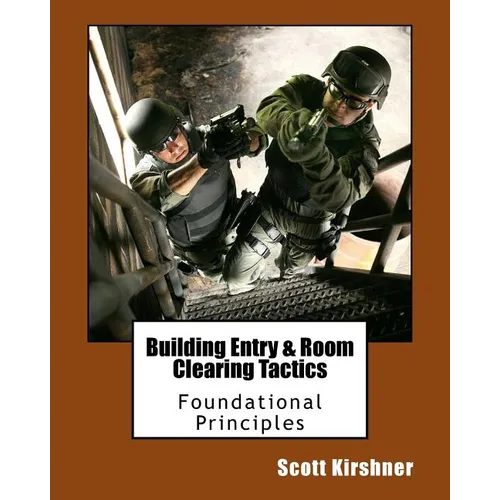 Building Entry and Room Clearing Tactics: Foundational Principles - Paperback