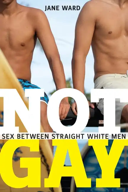 Not Gay: Sex Between Straight White Men - Paperback