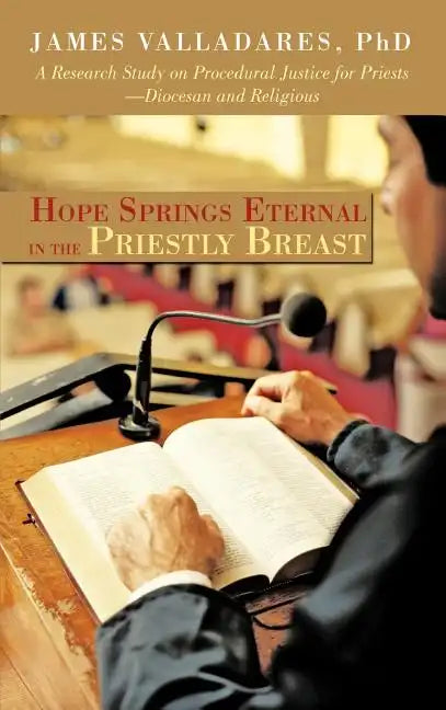 Hope Springs Eternal in the Priestly Breast: A Research Study on Procedural Justice for Priests-Diocesan and Religious - Hardcover